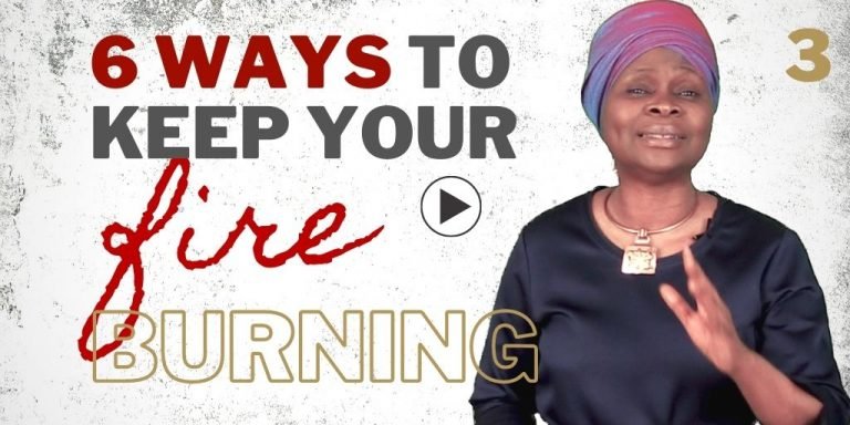 Article/video/verses to keep your fire burning - 6 ways